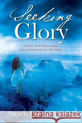 Seeking Glory: A Novel About Relationships, Loss, and Finding Your Way Home Patricia Hamilton Shook 9781478792048 Outskirts Press - książka