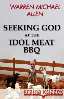 Seeking God at the Idol Meat BBQ Warren Michael Allen Rhonda K. Allen 9781490373386 Createspace - książka