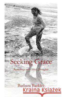 Seeking Grace: Ramblings and Other Thoughts Barbara Barkley 9781946478993 Parson's Porch - książka