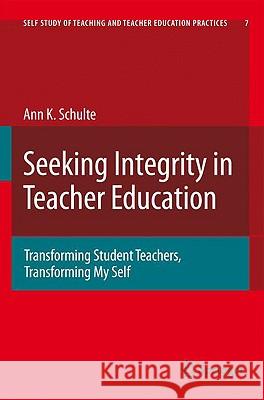 Seeking Integrity in Teacher Education: Transforming Student Teachers, Transforming My Self Schulte, Ann Katherine 9781402093012 Springer - książka