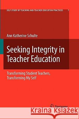 Seeking Integrity in Teacher Education: Transforming Student Teachers, Transforming My Self Schulte, Ann Katherine 9789048181025 Springer - książka