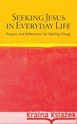 Seeking Jesus in Everyday Life: Prayers and Reflections for Getting Closer Julie Davis 9780692866672 Niggle Publishing - książka