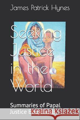 Seeking Justice in the World: Summaries of Papal Justice Encyclicals James Patrick Hynes 9781520138817 Independently Published - książka