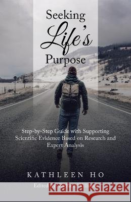 Seeking Life's Purpose: Step-By-Step Guide with Supporting Scientific Evidence Based on Research and Expert Analysis Kathleen Ho Richard Williams  9781665740630 Archway Publishing - książka