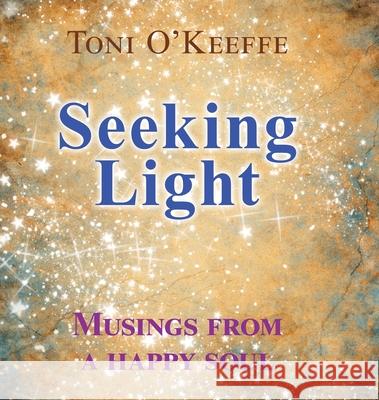 Seeking Light: Musings from a happy soul Toni O'Keeffe 9780228824268 Tellwell Talent - książka