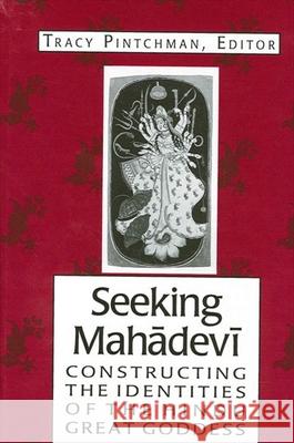 Seeking Mahadevi: Constructing the Identities of the Hindu Great Goddess Tracy Pintchman 9780791450086 State University of New York Press - książka