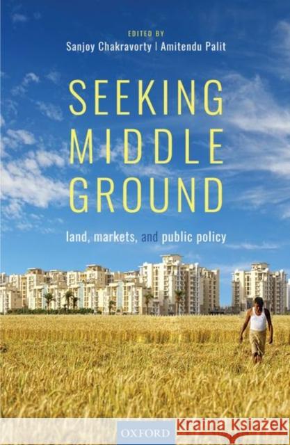 Seeking Middle Ground: Land, Markets, and Public Policy Chakravorty, Sanjoy 9780199495450 Oxford University Press, USA - książka