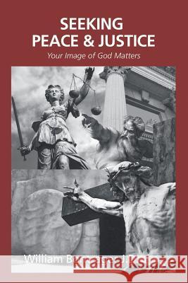 Seeking Peace & Justice: Your Image of God Matters William Bontrager J D 9781973652212 WestBow Press - książka