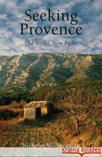 Seeking Provence: Old Myths, New Paths Nicholas Woodsworth 9781909961265 The Armchair Traveller at the Bookhaus - książka
