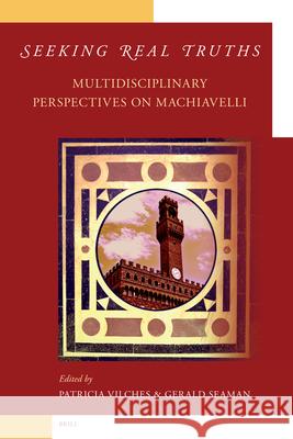 Seeking Real Truths: Multidisciplinary Perspectives on Machiavelli Patricia Vilches Gerald Seaman 9789004158771 Brill Academic Publishers - książka