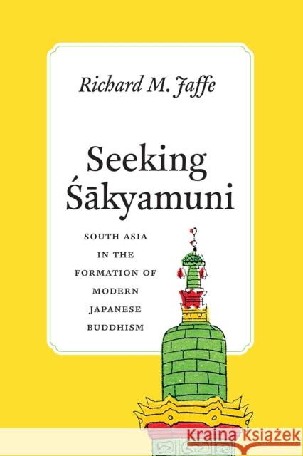Seeking Sakyamuni: South Asia in the Formation of Modern Japanese Buddhism Richard M. Jaffe 9780226391151 University of Chicago Press - książka
