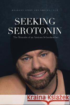 Seeking Serotonin: The Memoirs of an Anxious Schoolteacher Oct Bradley Owen Southwell 9780228868729 Tellwell Talent - książka