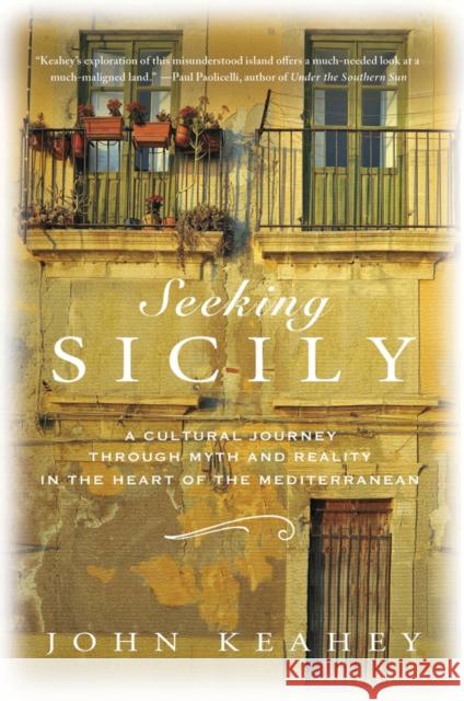 Seeking Sicily: A Cultural Journey Through Myth and Reality in the Heart of the Mediterranean Keahey, John 9780312597054 Thomas Dunne Books - książka