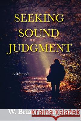 Seeking Sound Judgment: A Memoir W. Brian McPherson 9781646490899 Year of the Book Press - książka