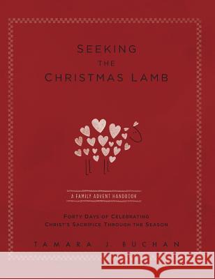 Seeking the Christmas Lamb: A Family Advent Handbook Forty Days of Celebrating Christ's Sacrifice Through the Season Tamara J. Buchan Shannon Satterberg Brenda Emmert 9780692547472 Three Candelabras - książka