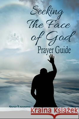 Seeking The Face of God: Prayer Guide Loopstra, Steve 9781539659525 Createspace Independent Publishing Platform - książka