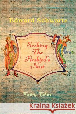 Seeking The Firebird's Nest: Fairy Tales Schwartz, Edward 9780595359165 iUniverse - książka