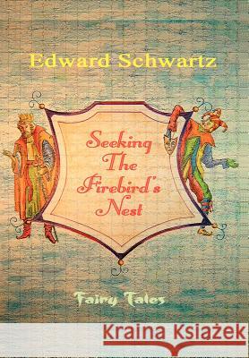 Seeking The Firebird's Nest: Fairy Tales Schwartz, Edward 9780595672943 iUniverse - książka