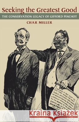 Seeking the Greatest Good: The Conservation Legacy of Gifford Pinchot Miller, Char 9780822962670 University of Pittsburgh Press - książka