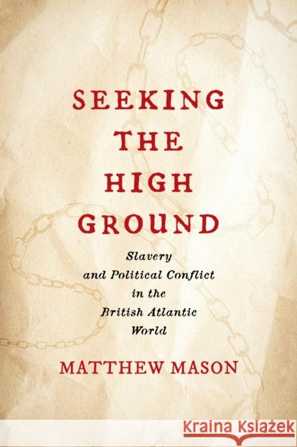 Seeking the High Ground: Slavery and Political Conflict in the British Atlantic World Matthew Mason 9780813953427 University of Virginia Press - książka