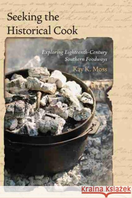 Seeking the Historical Cook: Exploring Eighteenth-Century Southern Foodways Kay Moss 9781611172607 South Carolina University Press - książka
