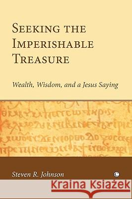 Seeking the Imperishable Treasure: Wealth, Wisdom, and a Jesus Saying Johnson, Steven R. 9780227173244 James Clarke Company - książka