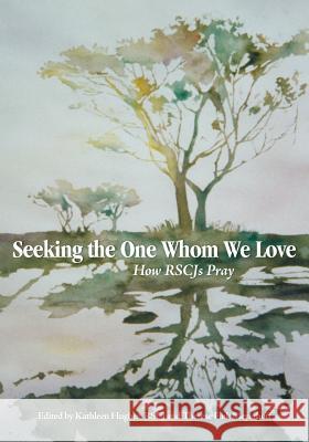 Seeking the One Whom We Love: How RSCJ Pray Hughes Rscj, Kathleen 9780997132908 Society of the Sacred Heart - książka