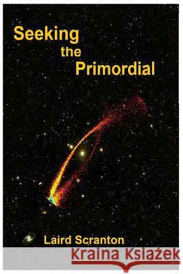 Seeking the Primordial: Exploring Root Concepts of Cosmological Creation Laird Scranton 9781977950925 Createspace Independent Publishing Platform - książka