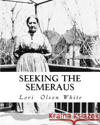 Seeking the Semeraus: Aug, Caroline and their Descendants 1841-1941 White, Lori Olson 9781979382786 Createspace Independent Publishing Platform - książka