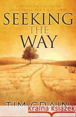 Seeking the Way: A Christian's Guide to Inner Peace and Fulfillment Tim Crain 9780996078832 Seekforcenter - książka