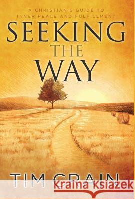 Seeking the Way: A Christian's Guide to Inner Peace and Fulfillment Tim Crain 9780996078849 Seekforcenter - książka