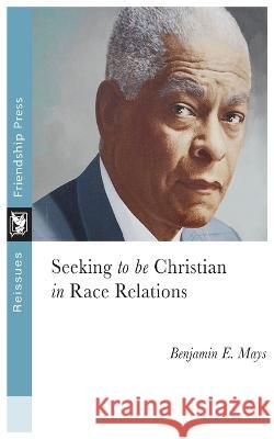 Seeking to Be Christian in Race Relations Benjamin Mays   9781961088047 Friendship Press, Inc - książka