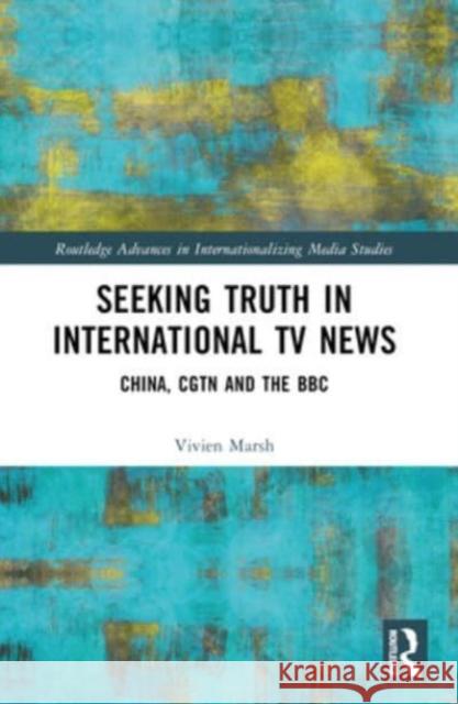 Seeking Truth in International TV News: China, Cgtn and the BBC Vivien Marsh 9780367558536 Routledge - książka