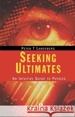 Seeking Ultimates: An Intuitive Guide to Physics, Second Edition Landsberg, Peter T. 9780750306577 Taylor & Francis Group - książka