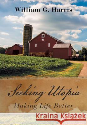 Seeking Utopia: Making Life Better William G Harris 9781483480725 Lulu.com - książka