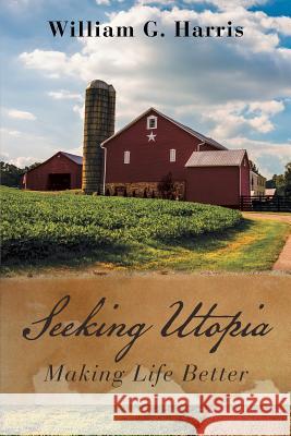 Seeking Utopia: Making Life Better William G Harris 9781483480732 Lulu.com - książka