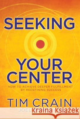 Seeking Your Center: How to Achieve Deeper Fulfillment by Redefining Success Tim Crain 9780996078801 Seekforcenter - książka