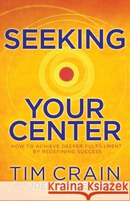 Seeking Your Center: How to Achieve Deeper Fulfillment by Redefining Success Crain Tim 9780996078825 Seekforcenter - książka