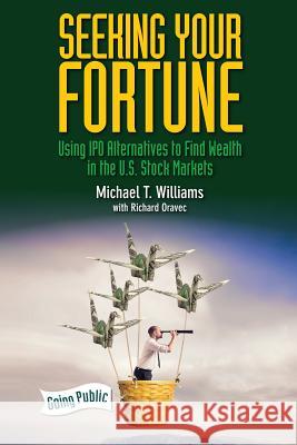 Seeking Your Fortune: Using IPO Alternatives to Find Wealth in the U.S. Stock Markets Michael T. Williams Richard Oravec 9781508455882 Createspace Independent Publishing Platform - książka