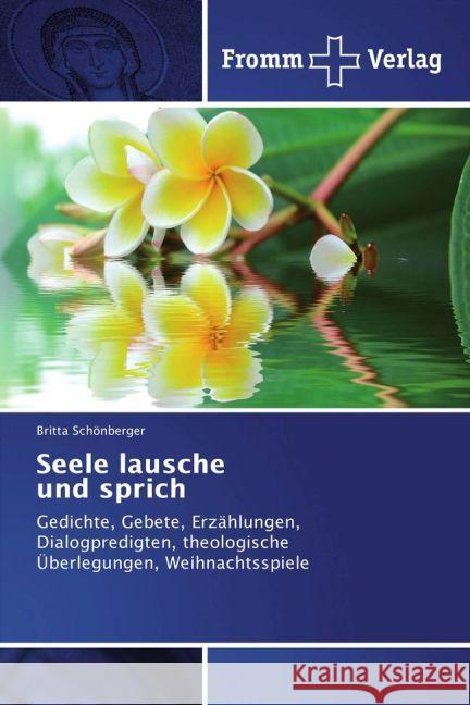 Seele lausche und sprich : Gedichte, Gebete, Erzählungen, Dialogpredigten, theologische Überlegungen, Weihnachtsspiele Schönberger, Britta 9783841606907 Fromm Verlag - książka
