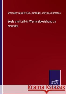 Seele und Leib in Wechselbeziehung zu einander Schroeder Van Der Kolk, Jacobus Ludovicus Conradus 9783375094980 Salzwasser-Verlag - książka