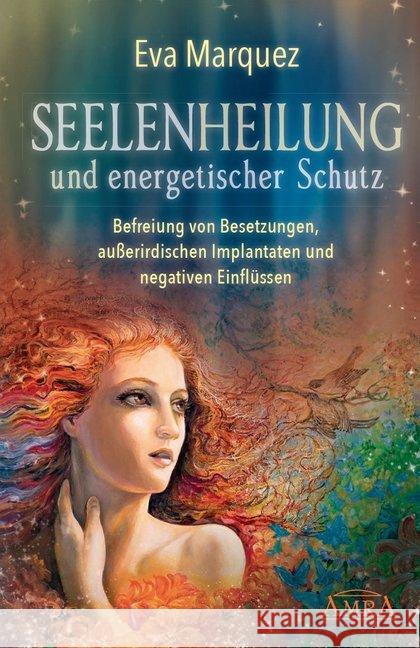 Seelenheilung und energetischer Schutz : Befreiung von Besetzungen, außerirdischen Implantaten und negativen Einflüssen Marquez, Eva 9783954473526 AMRA Verlag - książka