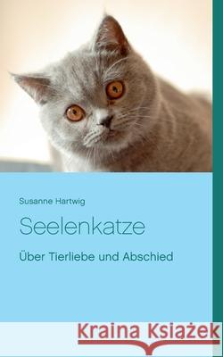 Seelenkatze: Über Tierliebe und Abschied Hartwig, Susanne 9783732279487 Books on Demand - książka