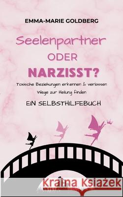 Seelenpartner oder Narzisst?: Toxische Beziehungen erkennen und verlassen. Wege der Heilung finden. Ein Selbsthilfebuch Emma-Marie Goldberg 9783819262968 Bod - Books on Demand - książka