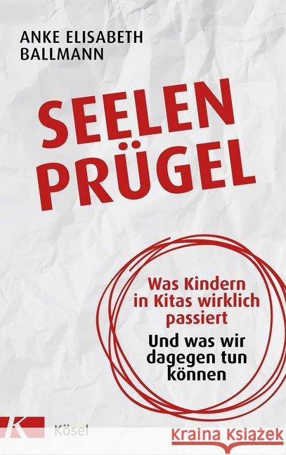 Seelenprügel : Was Kindern in Kitas wirklich passiert. Und was wir dagegen tun können Ballmann, Anke Elisabeth 9783466311293 Kösel - książka