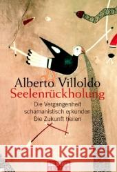Seelenrückholung : Die Vergangenheit schamanistisch erkunden. Die Zukunft heilen Villoldo, Alberto   9783442217656 Goldmann - książka