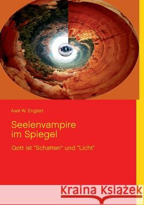 Seelenvampire im Spiegel: Gott ist Schatten und Licht Englert, Axel W. 9783732261840 Books on Demand - książka