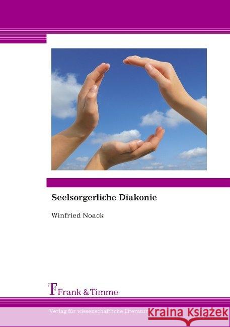 Seelsorgerliche Diakonie : Leitfaden für ehrenamtliche Helfer in Kirchengemeinden und Mitarbeiter in diakonischen Einrichtungen Noack, Winfried   9783865962874 Frank & Timme - książka