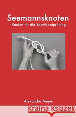 Seemannsknoten: Knoten für die Sportbootprüfung Meyer, Alexander 9781542543507 Createspace Independent Publishing Platform - książka