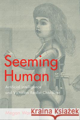Seeming Human: Artificial Intelligence and Victorian Realist Character Megan Ward 9780814213759 Ohio State University Press - książka